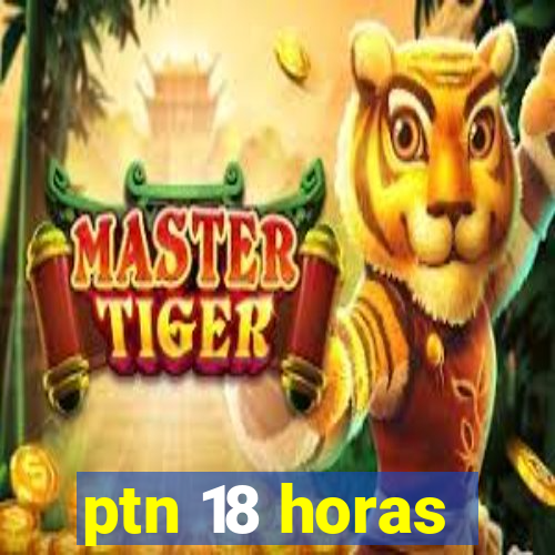 ptn 18 horas